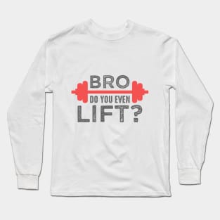 Bro Do You Even Lift Long Sleeve T-Shirt